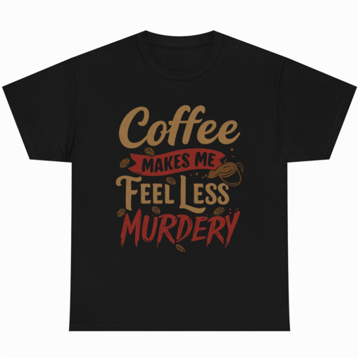 Coffee Makes Me Feel Less Murdery