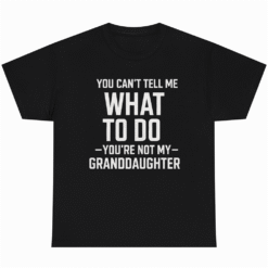 You Cant Tell Me What To- Do You aren't My GrandDaughter Granddaughter