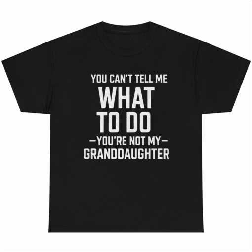 You Cant Tell Me What To- Do You aren't My GrandDaughter Granddaughter