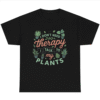 I don't need Therapy I Talk to My Plants