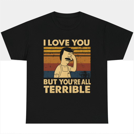 I LOVE YOU BUT YOURE ALL TERRIBLE