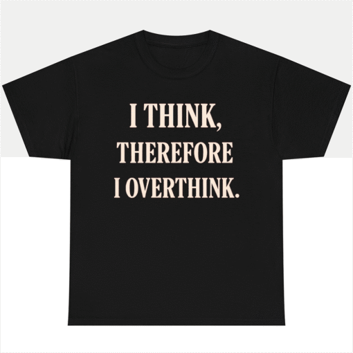 I Think Therefore I Overthink