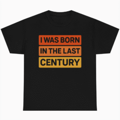 I WAS BORN IN THE LAST CENTURY