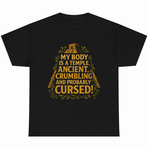 MY BODY IS A TEMPLE. ANCIENT, CRUMBLING AND PROBABLY CURSED