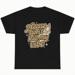 Please Dont Kill My Vibe Funny and Humorous Passive