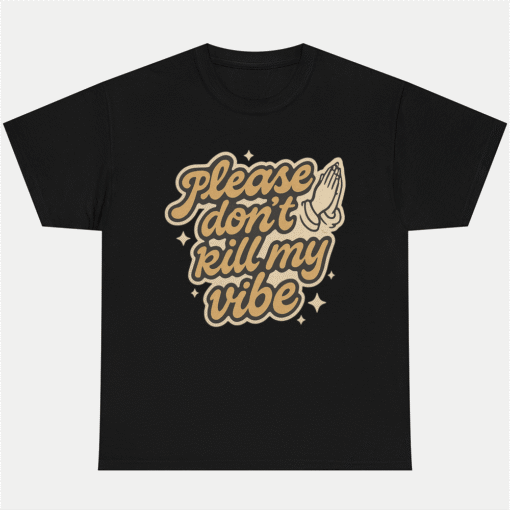 Please Dont Kill My Vibe Funny and Humorous Passive
