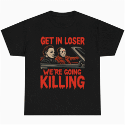 Get in Loser We're going Killing Myers Jason