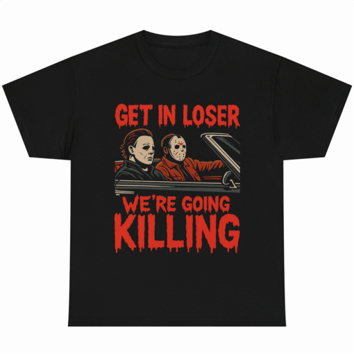 Get in Loser We're going Killing Myers Jason