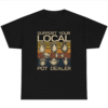 Support Your Local Pot Dealer Shirt