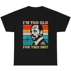 I'm Too Old For This Shit T-shirt Danny Glover