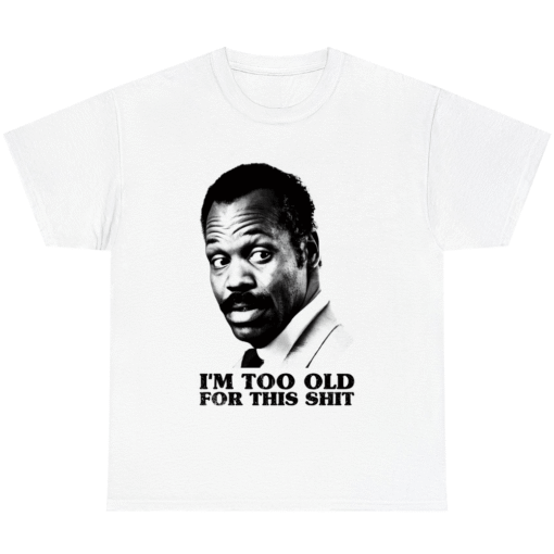 I'm Too Old For This Shit T-shirt Vintage Danny Glover