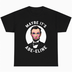 Maybe Its Abe-eline Abe Lincoln