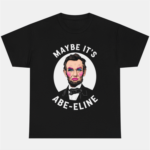 Maybe Its Abe-eline Abe Lincoln