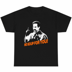 No Soup For You! Soup Nazi T-shirt Movie Fans
