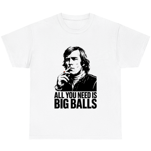 All You Need is BIG BALLS James T-shirt Hunt