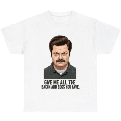 Give Me All The Bacon And Eggs You Have Ron Swanson